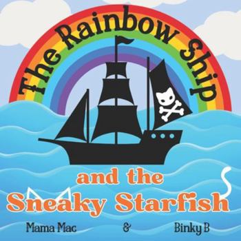 Paperback The Rainbow Ship and the Sneaky Starfish: Children's picture book ages 2+ Book