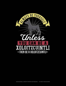 Paperback Always Be Yourself Unless You Can Be A Xoloitzcuintli Then Be A Xoloitzcuintli: Hexagonal Graph Paper Notebook - 1/2 Inch Hexagons Book