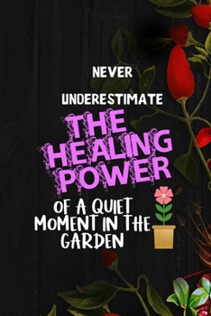 Paperback Never Underestimate The Healing Power Of A Quiet Moment In The Garden: All Purpose 6x9 Blank Lined Notebook Journal Way Better Than A Card Trendy Uniq Book