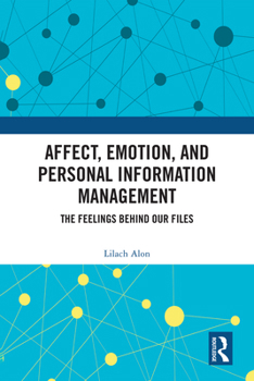 Hardcover Affect, Emotion, and Personal Information Management: The Feelings Behind Our Files Book