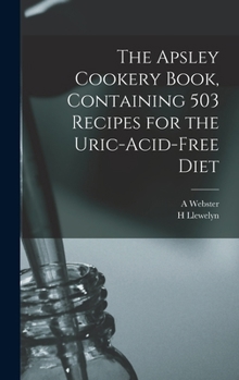 The Apsley Cookery Book, Containing 503 Recipes for the Uric-acid-free Diet