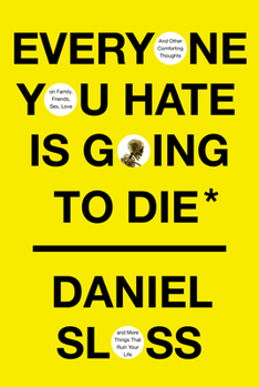 Hardcover Everyone You Hate Is Going to Die: And Other Comforting Thoughts on Family, Friends, Sex, Love, and More Things That Ruin Your Life Book
