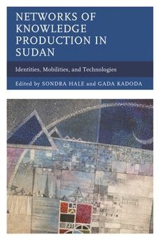 Hardcover Networks of Knowledge Production in Sudan: Identities, Mobilities, and Technologies Book