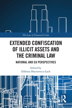 Extended Confiscation of Illicit Assets and the Criminal Law: National and EU Perspectives (The Law of Financial Crime)