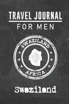 Travel Journal for Men Swaziland: 6x9 Travel Notebook or Diary with prompts, Checklists and Bucketlists perfect gift for your Trip to Swaziland for every your Man, Husband or Boyfriend
