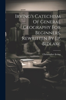 Paperback Irving's Catechism Of General Geography For Beginners, Rewritten By J.p. Bidlake Book