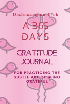 Paperback Dedicated as F*ck: A 365 Days Gratitude Journal for Practicing the Subtle Art of Being Grateful Book