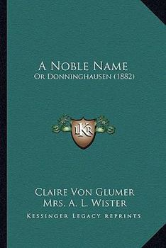 Paperback A Noble Name: Or Donninghausen (1882) Book