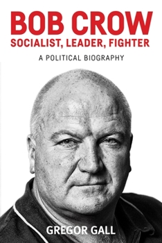 Hardcover Bob Crow: Socialist, Leader, Fighter: A Political Biography Book