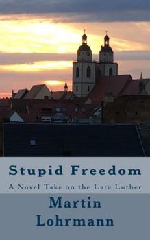 Paperback Stupid Freedom: A Novel Take on the Late Luther Book