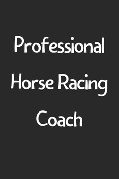 Paperback Professional Horse Racing Coach: Lined Journal, 120 Pages, 6 x 9, Funny Horse Racing Gift Idea, Black Matte Finish (Professional Horse Racing Coach Jo Book