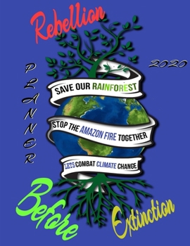 Paperback Rebellion before extinction planner 2020: Save the rainforest stop the amazon fire and together lets combat climate change.bring down global warming, Book
