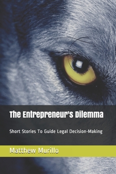Paperback The Entrepreneur's Dilemma: Short Stories To Guide Legal Decision-Making Book