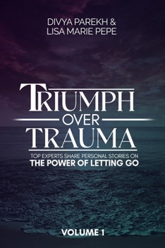 Paperback Triumph over Trauma Volume 1: Top Experts Share Personal Stories on the Power of Letting Go Book