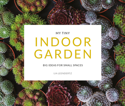 Paperback My Tiny Indoor Garden: Big Ideas for Small Spaces Book