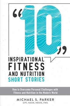 Paperback 10 Inspirational Fitness and Nutrition Short Stories: How to overcome personal challenges with fitness and nutrition in the modern world Book