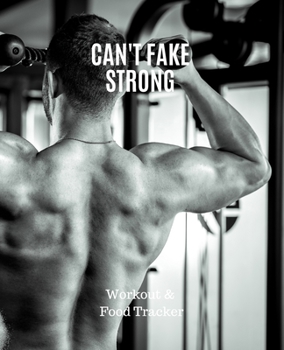 Can't Fake Strong, Workout & Food Tracker: Inspirational Quote on the cover of this Daily Workout & Food Journal / Notebook / Diary, 90 Day 190 pages ... Meal Progress Tracker For a Better You.