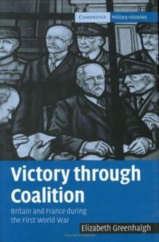 Hardcover Victory Through Coalition: Britain and France During the First World War Book