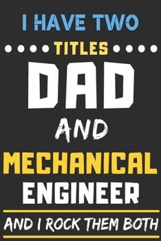 I Have Two Titles Dad And Mechanical Engineer And I Rock Them Both: lined notebook,funny Mechanical Engineer gift