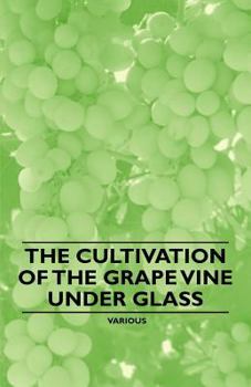 Paperback The Cultivation of the Grape Vine Under Glass Book