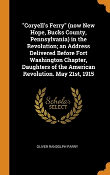 Hardcover Coryell's Ferry (now New Hope, Bucks County, Pennsylvania) in the Revolution; an Address Delivered Before Fort Washington Chapter, Daughters of the Am Book