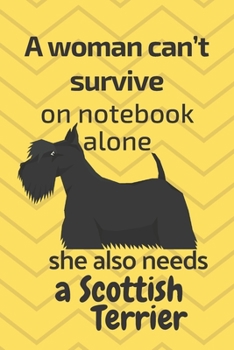 Paperback A woman can't survive on notebook alone she also needs a Scottish Terrier: For Scottish Terrier Dog Fans Book