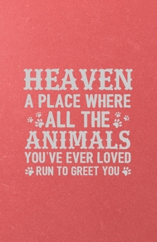 Heaven a Place Where All the Animals You've Ever Loved Run to Greet You A5 Lined Notebook: Funny Sayings Pet Blank Journal For Veterinary Pet Owner. ... Composition Great For Home School Writing