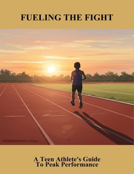 Paperback Fueling The Fight: A Teen Athlete'S Guide To Peak Performance Book
