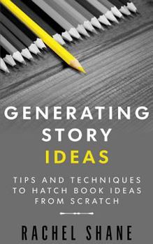 Paperback Generating Story Ideas: Tips and Techniques to Hatch Book Ideas from Scratch Book