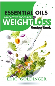 Paperback Essential Oils and Bioactive Foods for Weight Loss: Amazing Recipe Book for Healthy Living Book