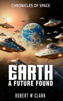 Earth A Future Found: CHRONICLES OF SPACE Book 3