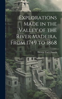 Hardcover Explorations Made in the Valley of the River Madeira, From 1749 to 1868 Book