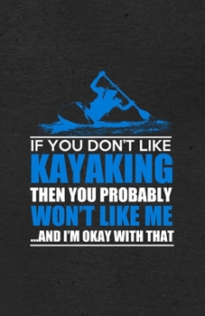 If You Don't Like Kayaking Then You Probably Won't Like Me and I'm Okay with That A5 Lined Notebook: Funny Graphic Kayaking Blank Journal For Outdoor ... Composition Great For Home School Writing
