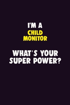 Paperback I'M A Child Monitor, What's Your Super Power?: 6X9 120 pages Career Notebook Unlined Writing Journal Book