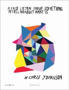 Hardcover Chris Johanson: Please Listen I Have Something to Tell You about What Is Book