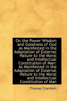 Paperback On the Power Wisdom and Goodness of God as Manifested in the Adaptation of External Nature to the Mo Book
