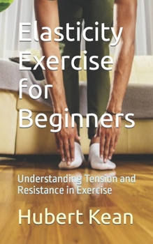 Paperback Elasticity Exercise for Beginners: Understanding Tension and Resistance in Exercise Book