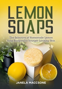 Paperback Lemon Soaps: The Selection of Homemade Lemon Soap Recipes for Younger Looking Skin Book