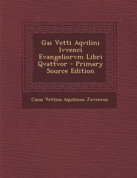 Paperback Gai Vetti Aqvilini Ivvenci Evangeliorvm Libri Qvattvor - Primary Source Edition [Latin] Book