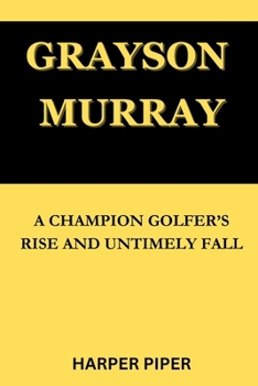 Grayson Murray: A Champion Golfer's Rise and Untimely Fall