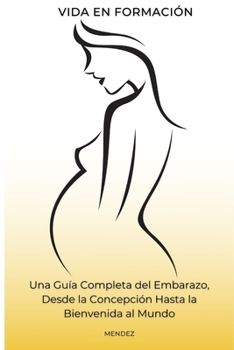 Paperback Vida en Formación: Una Guía Completa del Embarazo, Desde la Concepción Hasta la Bienvenida al Mundo [Spanish] Book
