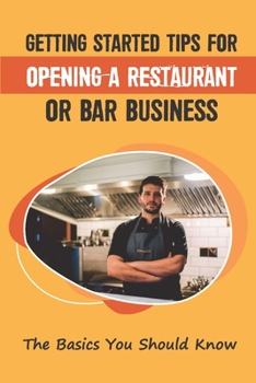 Paperback Getting Started Tips For Opening A Restaurant Or Bar Business: The Basics You Should Know: Key Factors For Opening A Restaurant Book