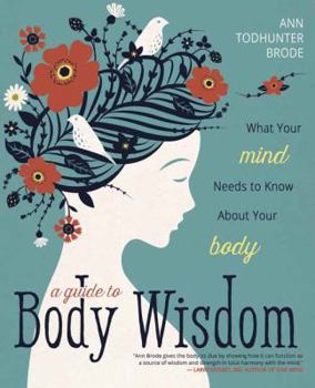 Paperback A Guide to Body Wisdom: What Your Mind Needs to Know about Your Body Book