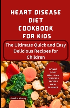 Paperback Heart Disease Diet Cookbook for Kids: The Ultimate Quick and Easy Delicious Recipes for Children Book