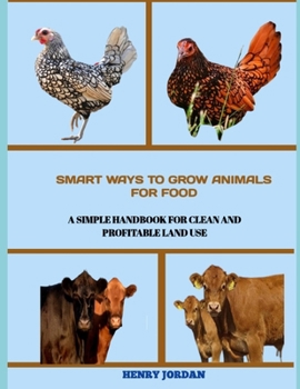 Paperback Smart Ways to Grow Animals for Food: A Simple Handbook for Clean and Profitable Land Use Book