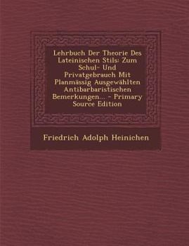 Paperback Lehrbuch Der Theorie Des Lateinischen Stils: Zum Schul- Und Privatgebrauch Mit Planmassig Ausgewahlten Antibarbaristischen Bemerkungen... [Latin] Book