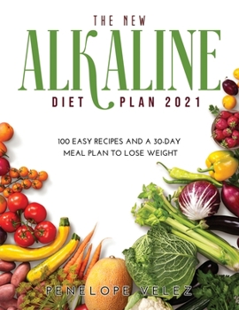 Paperback The New Alkaline Diet Cookbook 2021: 100 E A S Y Recipes and a 30-Day Meal Plan to Lose Weight Book