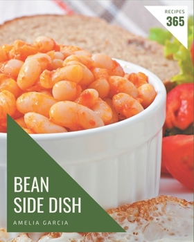 Paperback 365 Bean Side Dish Recipes: A Timeless Bean Side Dish Cookbook Book