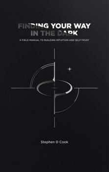Paperback Finding Your Way in the Dark: A Field Manual to Building Intuition and Self-Trust (The Green Beret Field Manual Series) Book