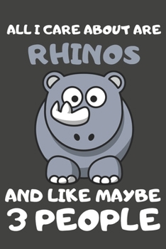 All I Care About Are Rhinos And Like Maybe 3 People: Rhino Gifts Lined Notebooks, Journals, Planners and Diaries to Write In | For Rhino Lovers